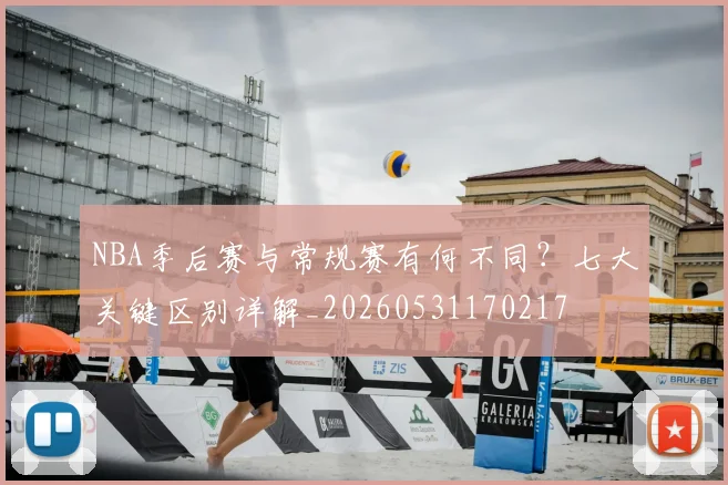 NBA季后赛与常规赛有何不同?七大关键区别详解_20260531170217