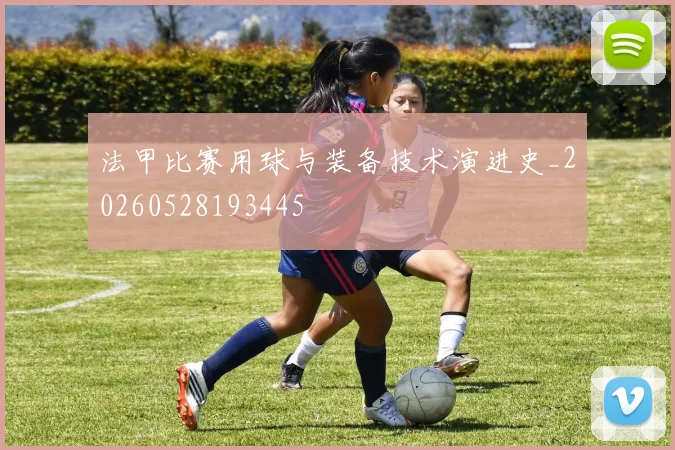 法甲比赛用球与装备技术演进史_20260528193445