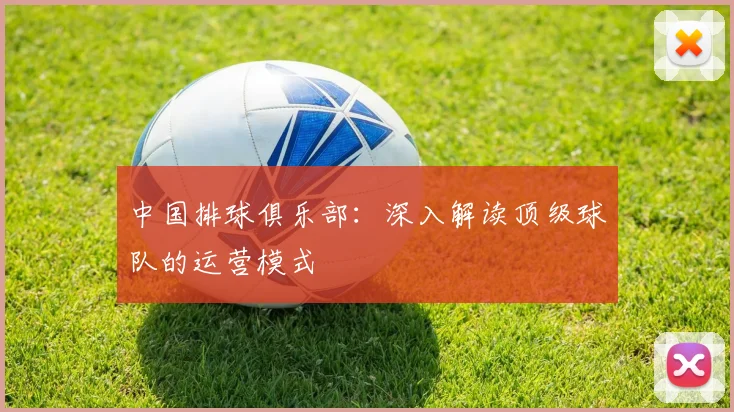中国排球俱乐部：深入解读顶级球队的运营模式