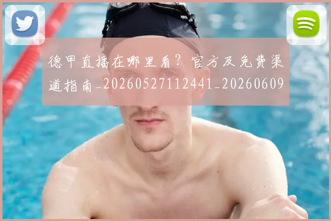德甲直播在哪里看?官方及免费渠道指南_20260527112441_20260609191758